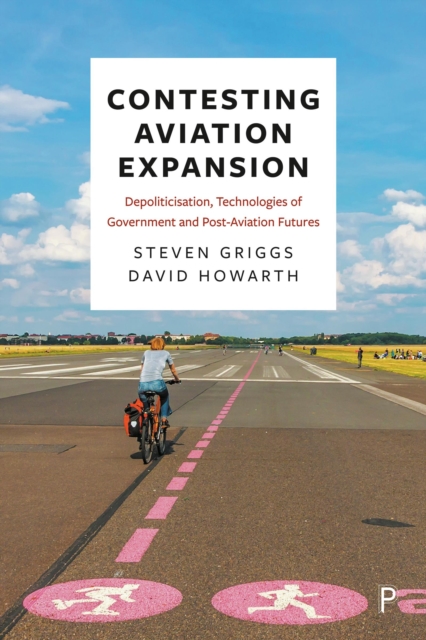 Contesting Aviation Expansion : Depoliticisation, Technologies of Government and Post-Aviation Futures, PDF eBook