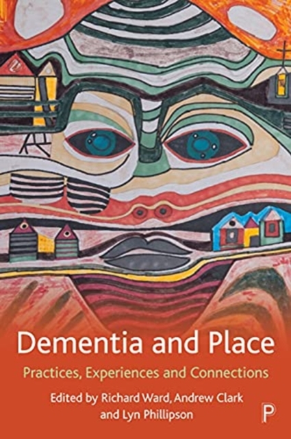 Dementia and Place : Practices, Experiences and Connections, Paperback / softback Book