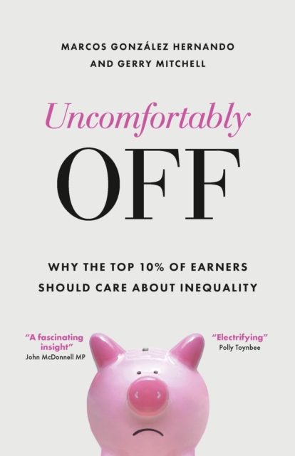 Uncomfortably Off : Why Addressing Inequality Matters, Even for High Earners, Paperback / softback Book