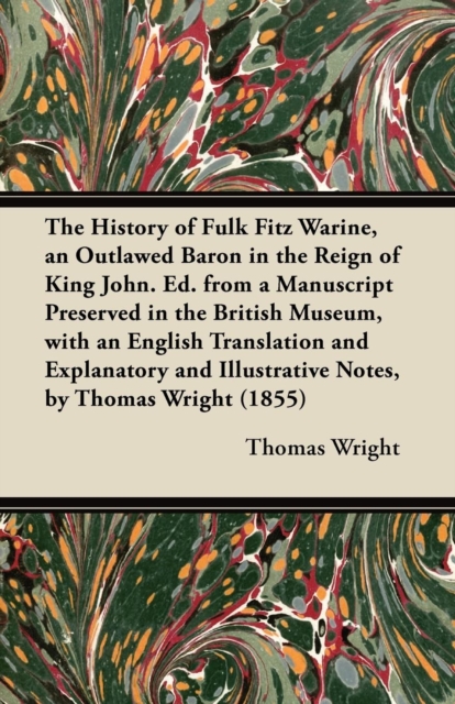 The History of Fulk Fitz Warine, an Outlawed Baron in the Reign of King John. Ed. from a Manuscript Preserved in the British Museum, with an English Translation and Explanatory and Illustrative Notes,, Paperback / softback Book
