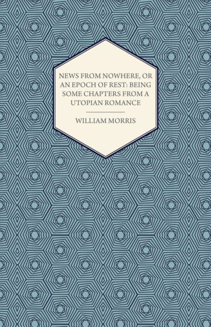 News from Nowhere, or an Epoch of Rest : Being Some Chapters from a Utopian Romance (1891), Paperback / softback Book