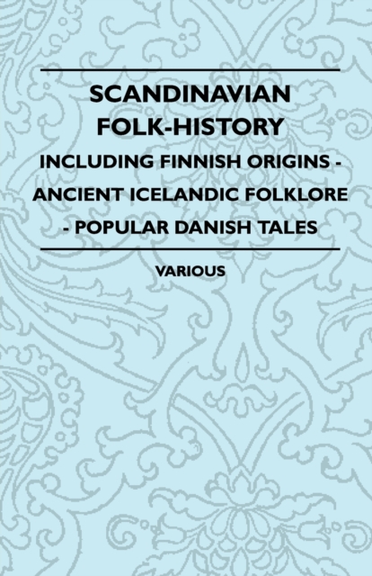 Scandinavian Folk-History - Including Finnish Origins - Ancient Icelandic Folklore - Popular Danish Tales, EPUB eBook