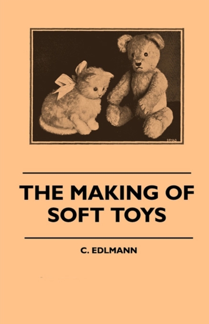 The Making of Soft Toys - Including a Set of Full-Sized Patterns for Animals and Birds, EPUB eBook