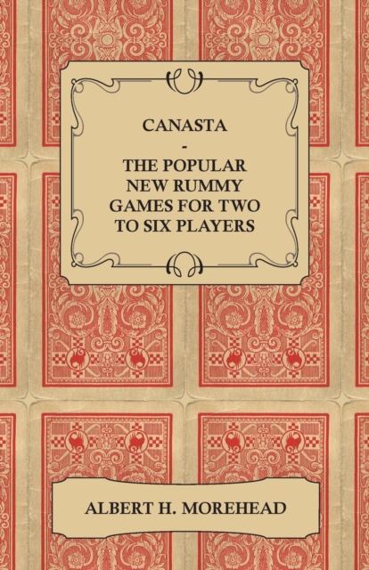 Canasta - The Popular New Rummy Games for Two to Six Players - How to Play, the Complete Official Rules and Full Instructions on How to Play Well and Win, EPUB eBook