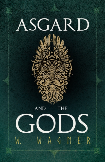 Asgard and the Gods - The Tales and Traditions of Our Northern Ancestors Froming a Complete Manual of Norse Mythology, EPUB eBook