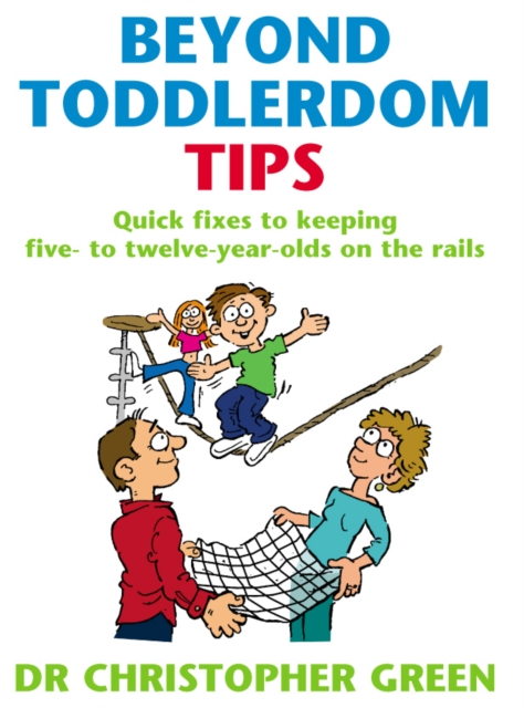 Beyond Toddlerdom Tips : Quick fixes to keeping five to twelve year-olds on the rails, EPUB eBook
