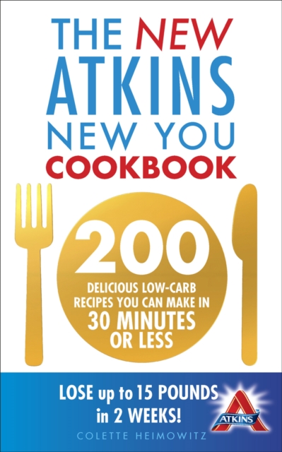 The New Atkins New You Cookbook : 200 delicious low-carb recipes you can make in 30 minutes or less, EPUB eBook