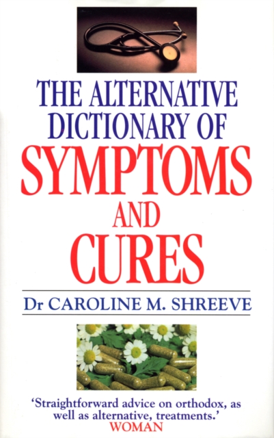 Alternative Dictionary Of Symptoms And Cures : A Comprehensive Guide to Diseases and Their Orthodox and Alternative Remedies, EPUB eBook