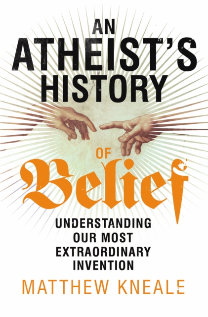 An Atheist's History of Belief : Understanding Our Most Extraordinary Invention, EPUB eBook