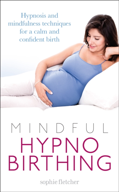 Mindful Hypnobirthing : Hypnosis and mindfulness techniques for a calm and confident birth, EPUB eBook