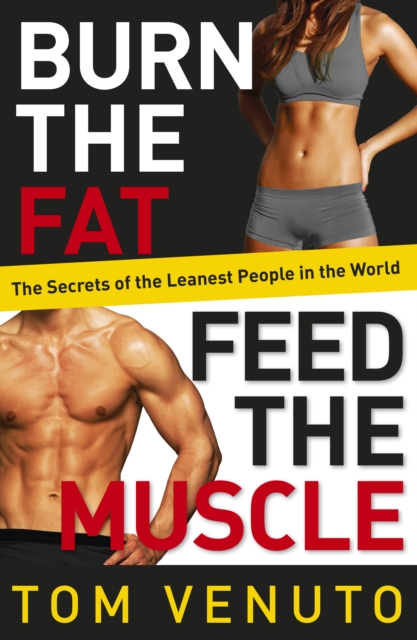 Burn the Fat, Feed the Muscle : The Simple, Proven System of Fat Burning for Permanent Weight Loss, Rock-Hard Muscle and a Turbo-Charged Metabolism, EPUB eBook