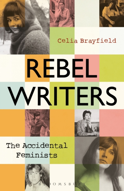 Rebel Writers: The Accidental Feminists : Shelagh Delaney • Edna O’Brien • Lynne Reid Banks • Charlotte Bingham •  Nell Dunn •  Virginia Ironside  •  Margaret Forster, Paperback / softback Book