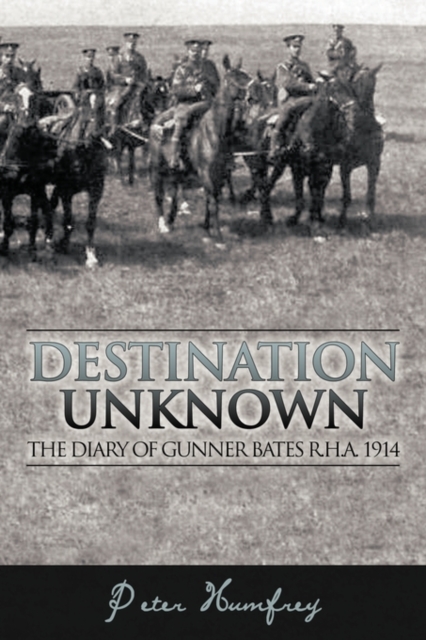 Destination Unknown : The Diary of Gunner Bates R.H.A. 1914, Paperback / softback Book