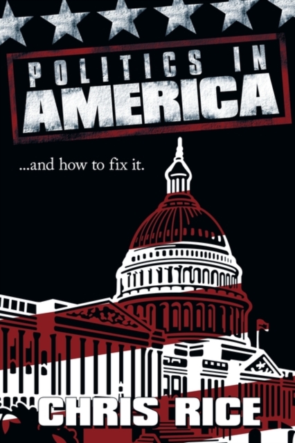 Politics in America : ..and How to Fix it., Paperback / softback Book