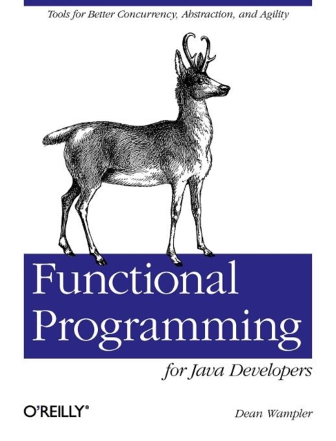 Functional Programming for Java Developers : Tools for Better Concurrency, Abstraction, and Agility, Paperback / softback Book