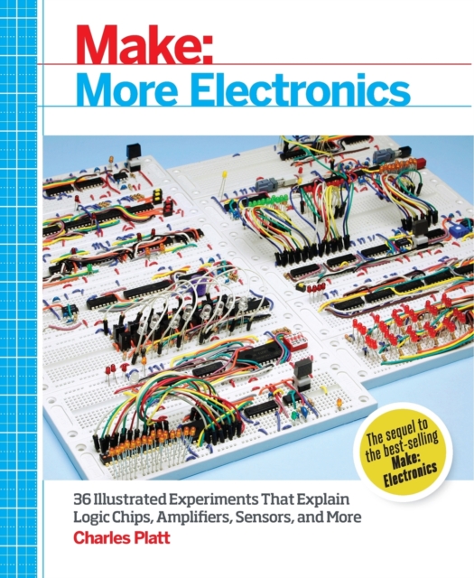 Make: More Electronics : Journey Deep into the World of Logic Chips, Amplifiers, Sensors, and Randomicity, Paperback / softback Book