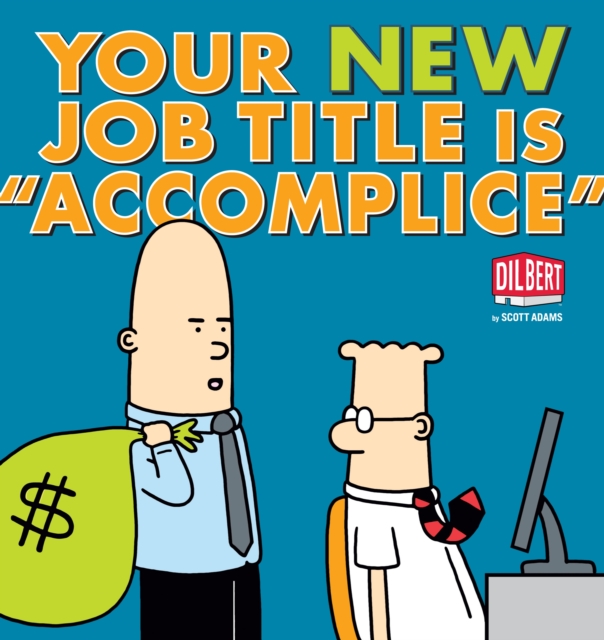 Your New Job Title Is "Accomplice" : A Dilbert Book, Paperback / softback Book