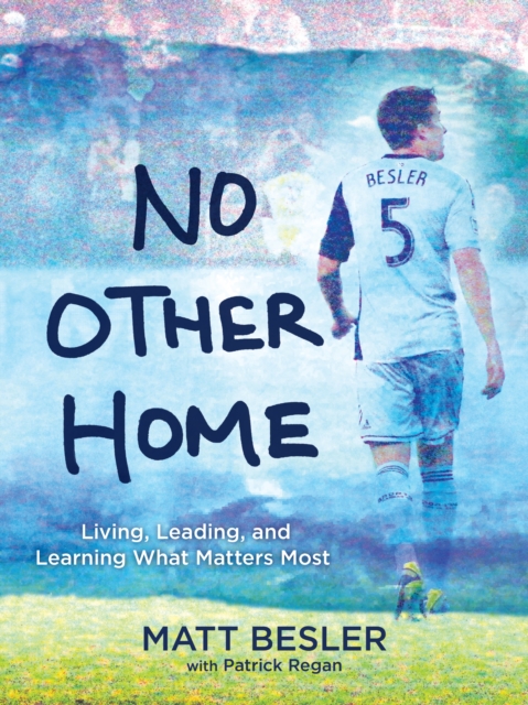 No Other Home : Living, Leading, and Learning What Matters Most, EPUB eBook