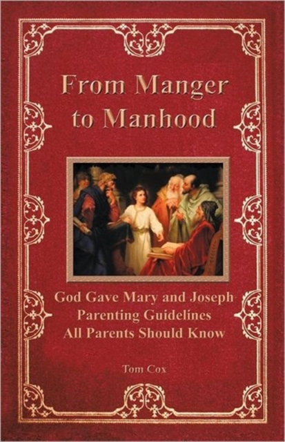 From Manger to Manhood : God Gave Mary and Joseph Parenting Guidelines All Parents Should Know, Paperback / softback Book