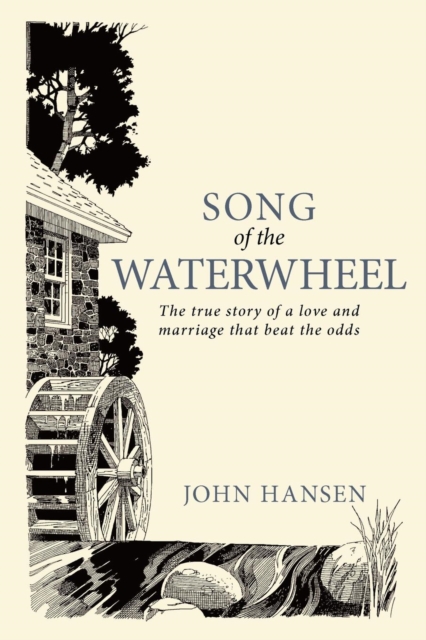 Song Of The Waterwheel : The True Story of a Love and Marriage That Beat the Odds, Paperback / softback Book