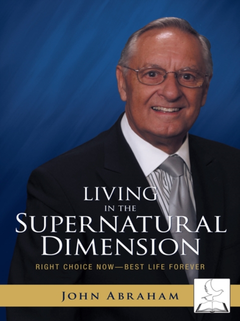 Living in the Supernatural Dimension : Right Choice Now-Best Life Forever, EPUB eBook