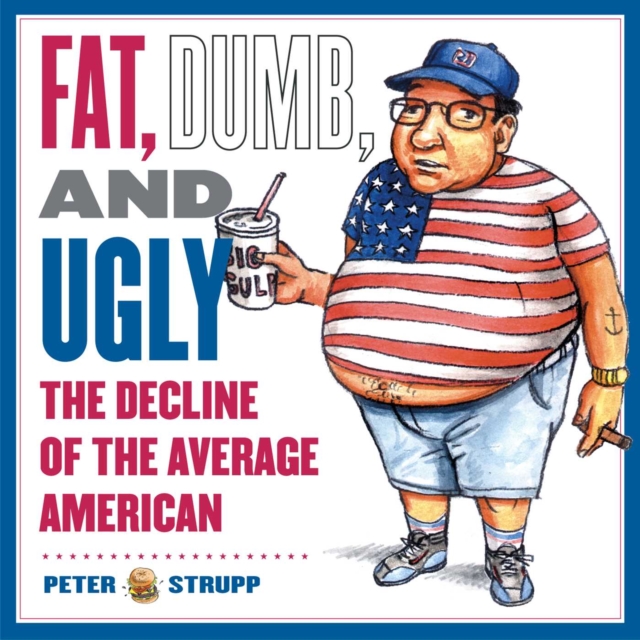 Fat, Dumb, and Ugly : The Decline of the Average American, EPUB eBook