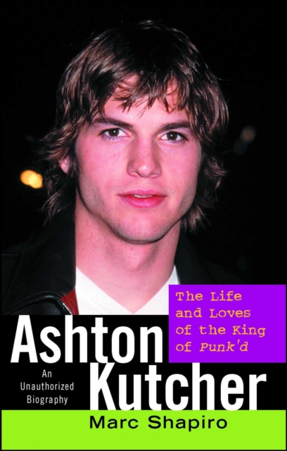 Ashton Kutcher : The Life and Loves of the King of Punk'd, EPUB eBook