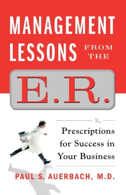 Management Lessons from the E.R. : Prescriptions for Success in Your Business, Paperback / softback Book