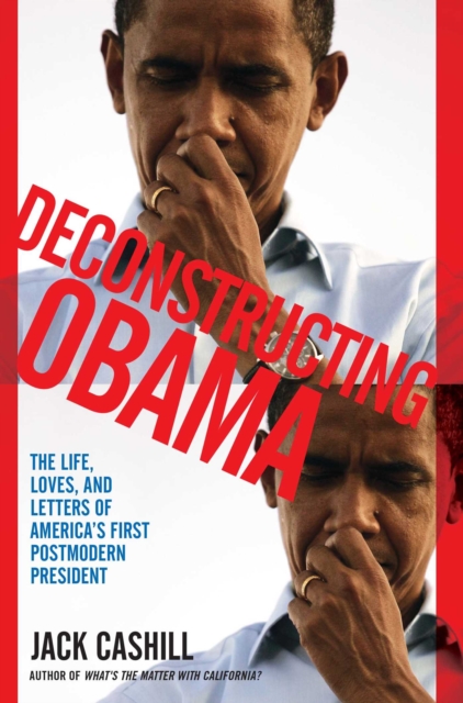 Deconstructing Obama : The Life, Loves, and Letters of America's First Postmodern President, EPUB eBook