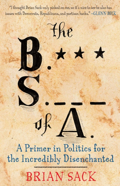 The B.S. of A. : A Primer in Politics for the Incredibly Disenchanted, Paperback / softback Book