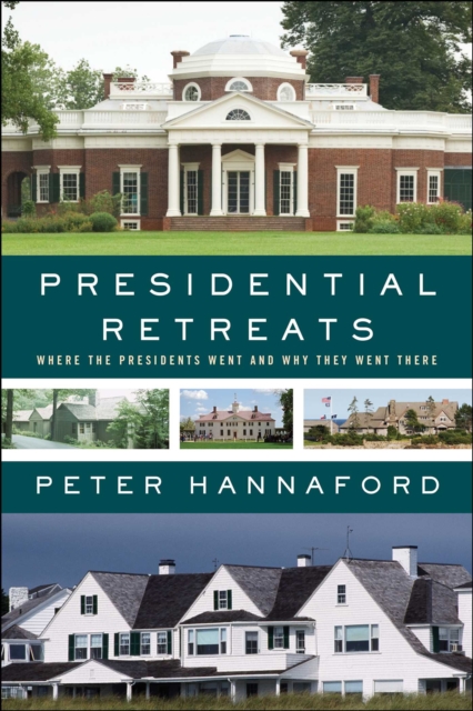 Presidential Retreats : Where the Presidents Went and Why They Went There, EPUB eBook
