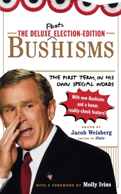 The Deluxe Election Edition Bushisms : The First Term, in His Own Special Words, Paperback / softback Book