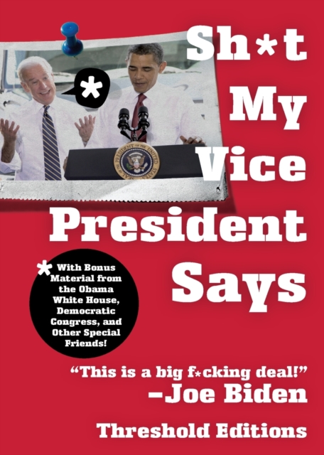 Sh*t My Vice-President Says : With Bonus Material from the Obama White House, Democratic Congress, and Other Special Friends!, Paperback / softback Book