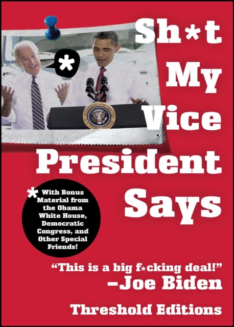 Sh*t My Vice-President Says : With Bonus Material from the Obama White House, Democratic Congress, and Other Special Friends!, EPUB eBook
