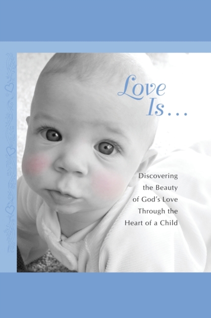 Love Is... : Discovering the Beauty of God's Love through the H, Paperback / softback Book