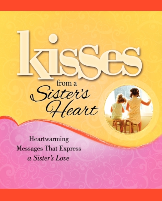 Kisses from a Sister's Heart : Heartwarming Messages that Express a Sister's Love, Paperback / softback Book