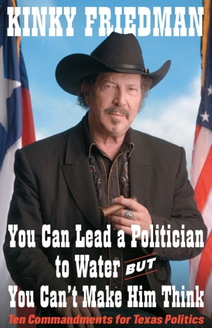 You Can Lead a Politician to Water, But You Can't : Ten Commandments for Texas Politics, Paperback / softback Book
