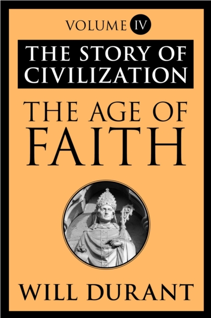 The Age of Faith : The Story of Civilization, Volume IV, EPUB eBook