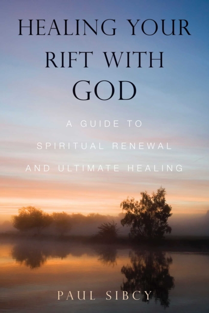 Healing Your Rift with God : A Guide to Spiritual Renewal and Ultimate Healing, EPUB eBook