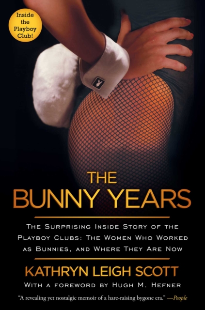 The Bunny Years : The Surprising Inside Story of the Playboy Clubs: The Women Who Worked as Bunnies, and Where They Are Now, EPUB eBook