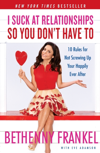 I Suck at Relationships So You Don't Have To : 10 Rules for Not Screwing Up Your Happily Ever After, Paperback Book