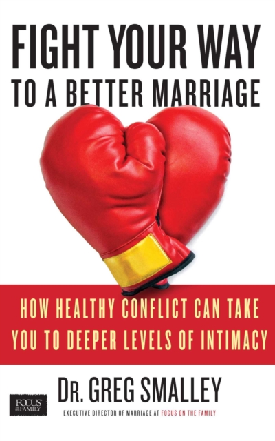 Fight Your Way to a Better Marriage : How Healthy Conflict Can Take You to Deeper Levels of Intimacy, EPUB eBook