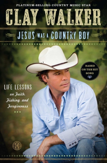 Jesus Was a Country Boy : Life Lessons on Faith, Fishing, and Forgiveness, EPUB eBook