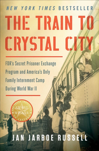 The Train to Crystal City : FDR's Secret Prisoner Exchange Program and America's Only Family Internment Camp During World War II, EPUB eBook