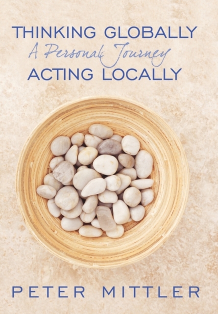 Thinking Globallly Acting Locally : A Personal Journey, Hardback Book