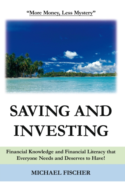 Saving and Investing : Financial Knowledge and Financial Literacy That Everyone Needs and Deserves to Have!, EPUB eBook