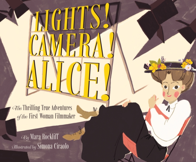 Lights! Camera! Alice! : The Thrilling True Adventures of the First Woman Filmmaker, Hardback Book