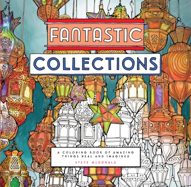 Fantastic Collections : A Coloring Book of Amazing Things Real and Imagined, Notebook / blank book Book