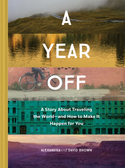 A Year Off: A Story about Traveling the World - and How to Make It Happen for You, Hardback Book