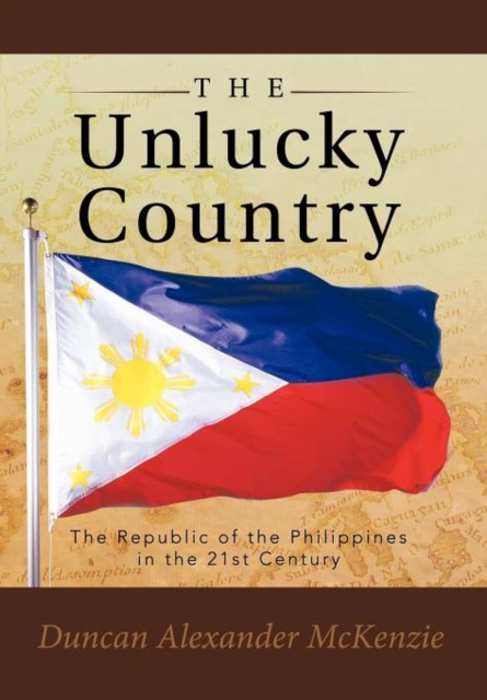 The Unlucky Country : The Republic of the Philippines in the 21st Century, Hardback Book